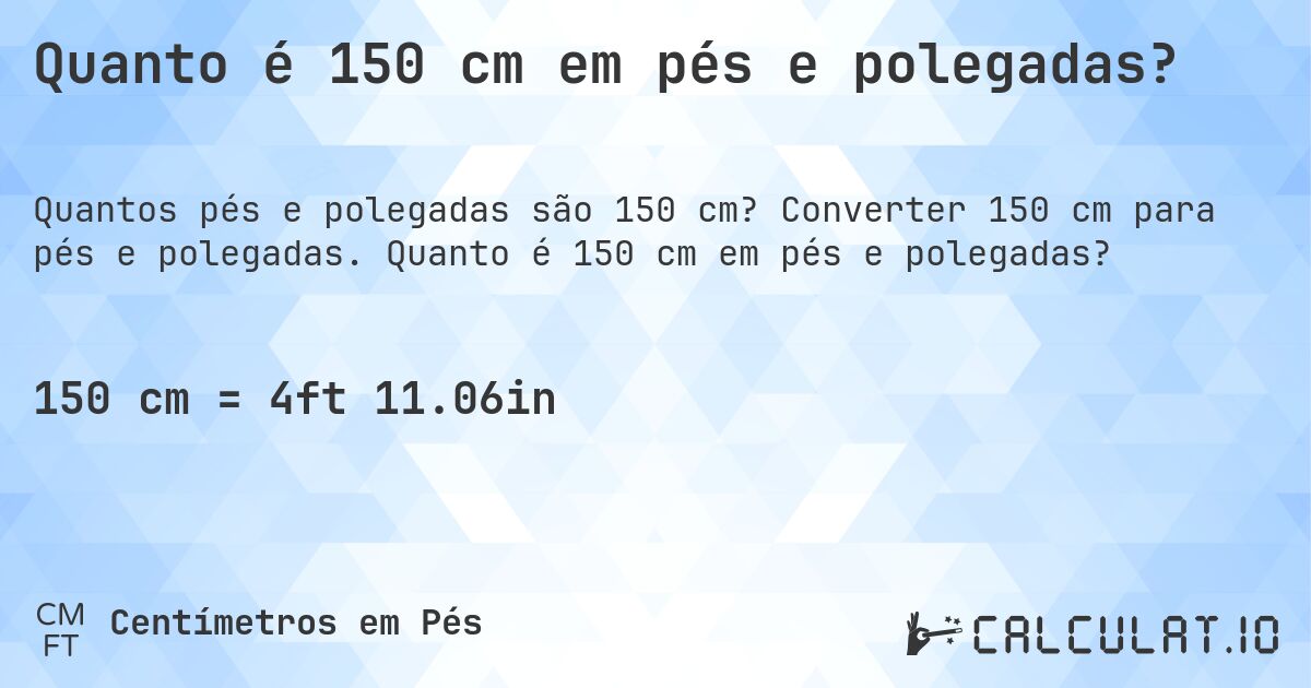 Quanto é 150 cm em pés e polegadas?. Converter 150 cm para pés e polegadas. Quanto é 150 cm em pés e polegadas?