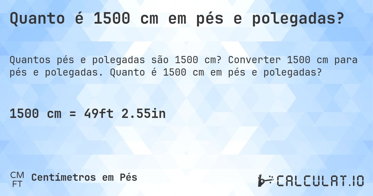 Quanto é 1500 cm em pés e polegadas?. Converter 1500 cm para pés e polegadas. Quanto é 1500 cm em pés e polegadas?