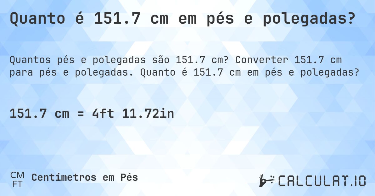 Quanto é 151.7 cm em pés e polegadas?. Converter 151.7 cm para pés e polegadas. Quanto é 151.7 cm em pés e polegadas?