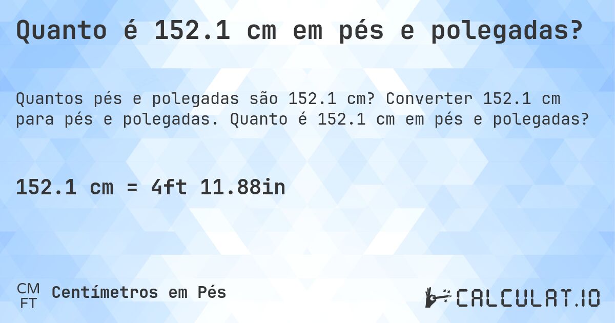 Quanto é 152.1 cm em pés e polegadas?. Converter 152.1 cm para pés e polegadas. Quanto é 152.1 cm em pés e polegadas?