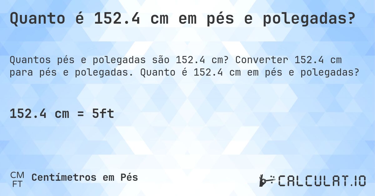 Quanto é 152.4 cm em pés e polegadas?. Converter 152.4 cm para pés e polegadas. Quanto é 152.4 cm em pés e polegadas?