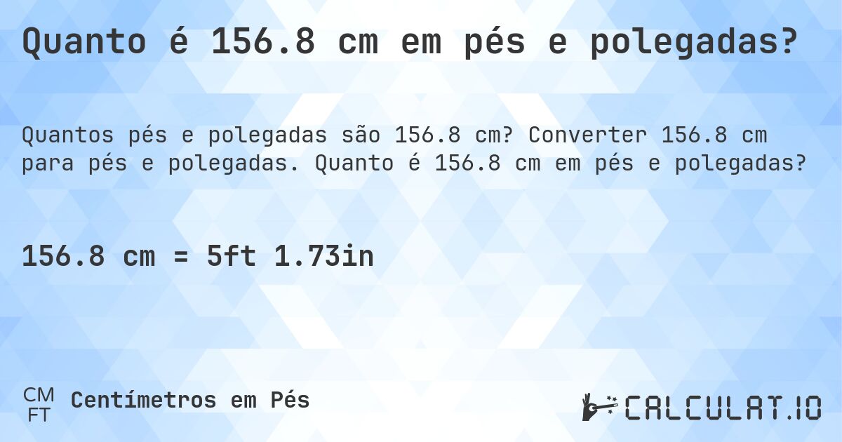Quanto é 156.8 cm em pés e polegadas?. Converter 156.8 cm para pés e polegadas. Quanto é 156.8 cm em pés e polegadas?