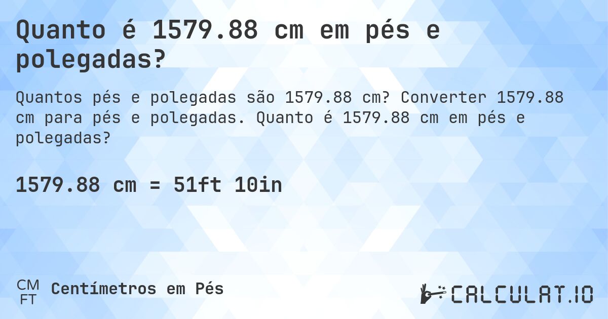 Quanto é 1579.88 cm em pés e polegadas?. Converter 1579.88 cm para pés e polegadas. Quanto é 1579.88 cm em pés e polegadas?