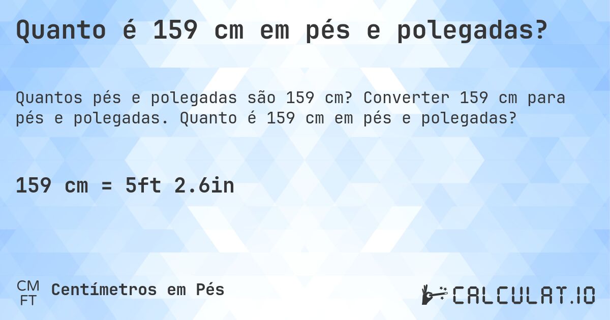 Quanto é 159 cm em pés e polegadas?. Converter 159 cm para pés e polegadas. Quanto é 159 cm em pés e polegadas?