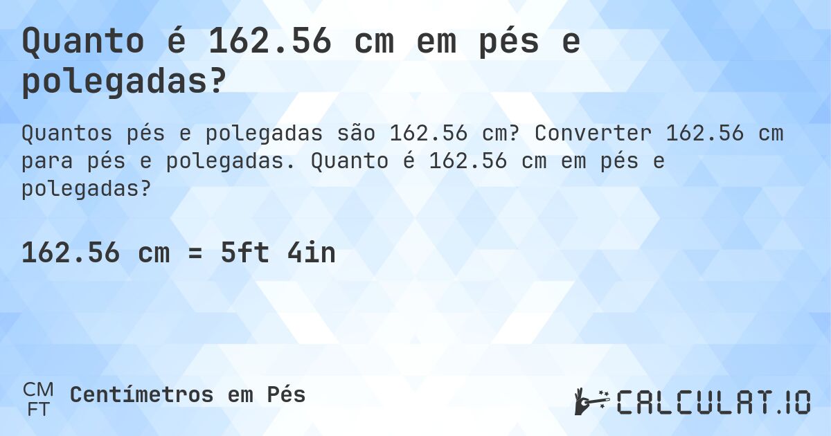 Quanto é 162.56 cm em pés e polegadas?. Converter 162.56 cm para pés e polegadas. Quanto é 162.56 cm em pés e polegadas?