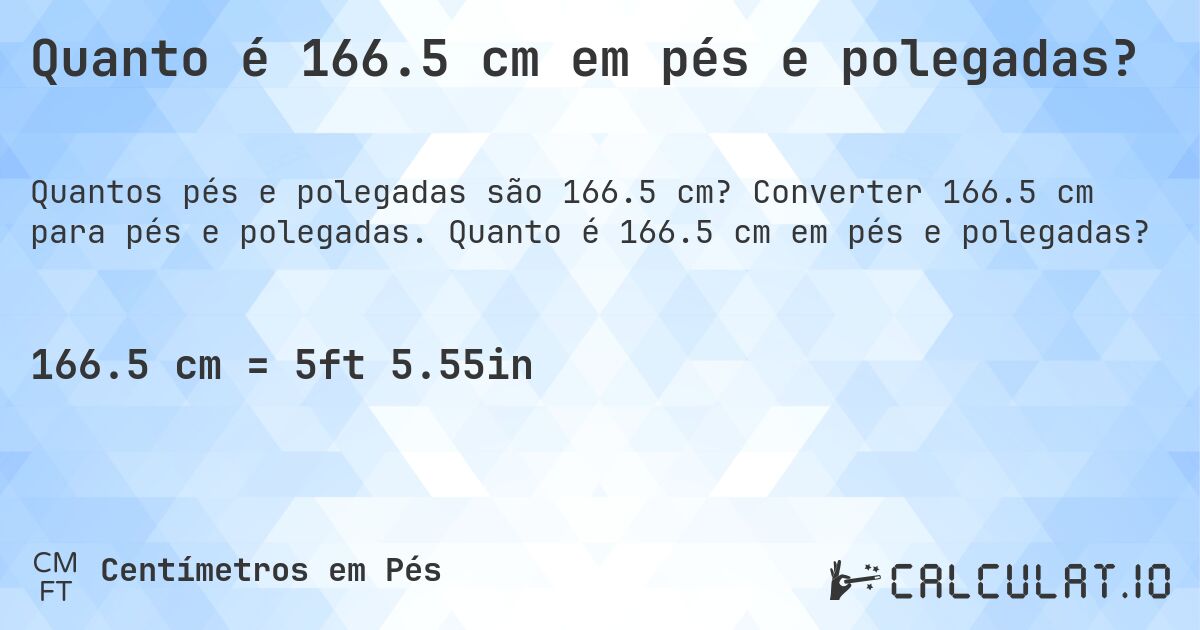 Quanto é 166.5 cm em pés e polegadas?. Converter 166.5 cm para pés e polegadas. Quanto é 166.5 cm em pés e polegadas?