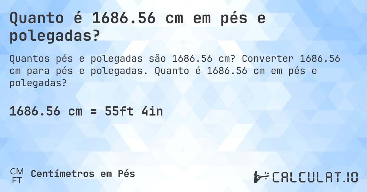 Quanto é 1686.56 cm em pés e polegadas?. Converter 1686.56 cm para pés e polegadas. Quanto é 1686.56 cm em pés e polegadas?