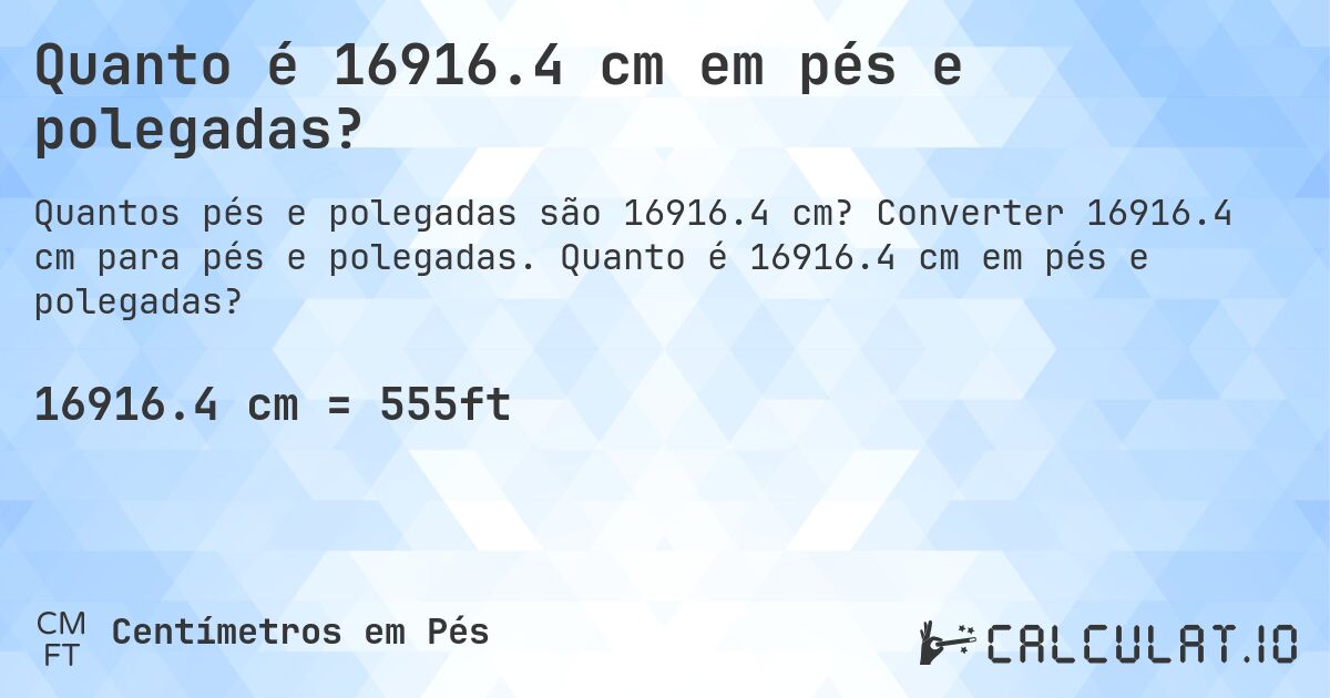 Quanto é 16916.4 cm em pés e polegadas?. Converter 16916.4 cm para pés e polegadas. Quanto é 16916.4 cm em pés e polegadas?