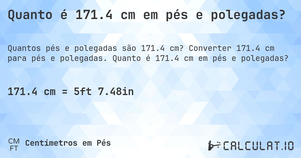 Quanto é 171.4 cm em pés e polegadas?. Converter 171.4 cm para pés e polegadas. Quanto é 171.4 cm em pés e polegadas?