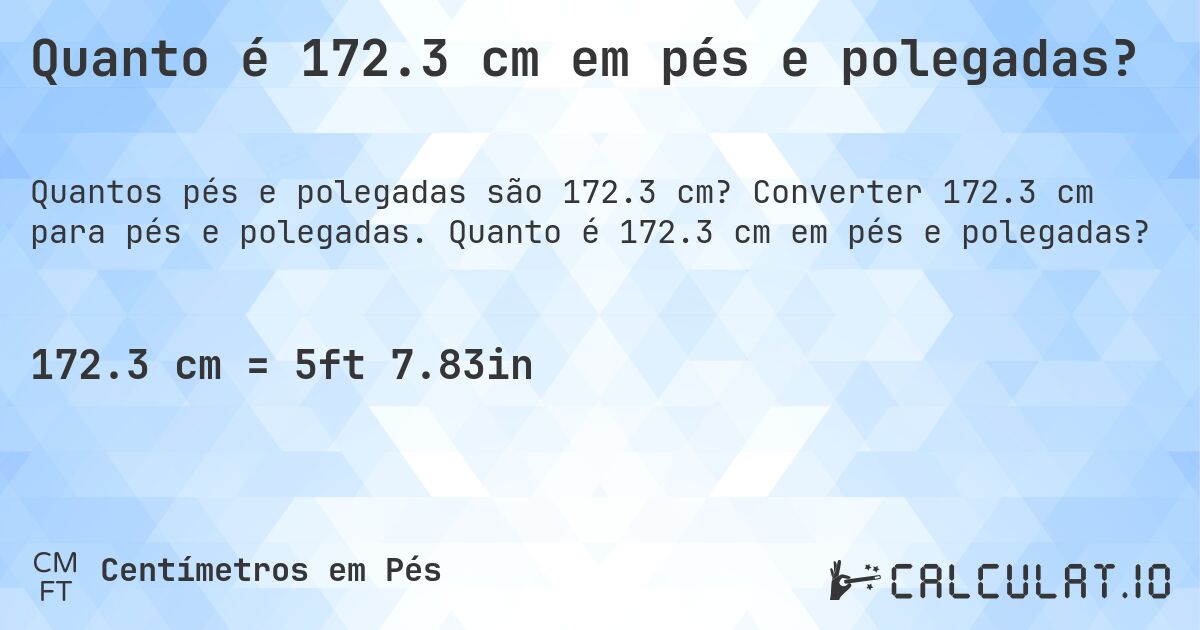 Quanto é 172.3 cm em pés e polegadas?. Converter 172.3 cm para pés e polegadas. Quanto é 172.3 cm em pés e polegadas?