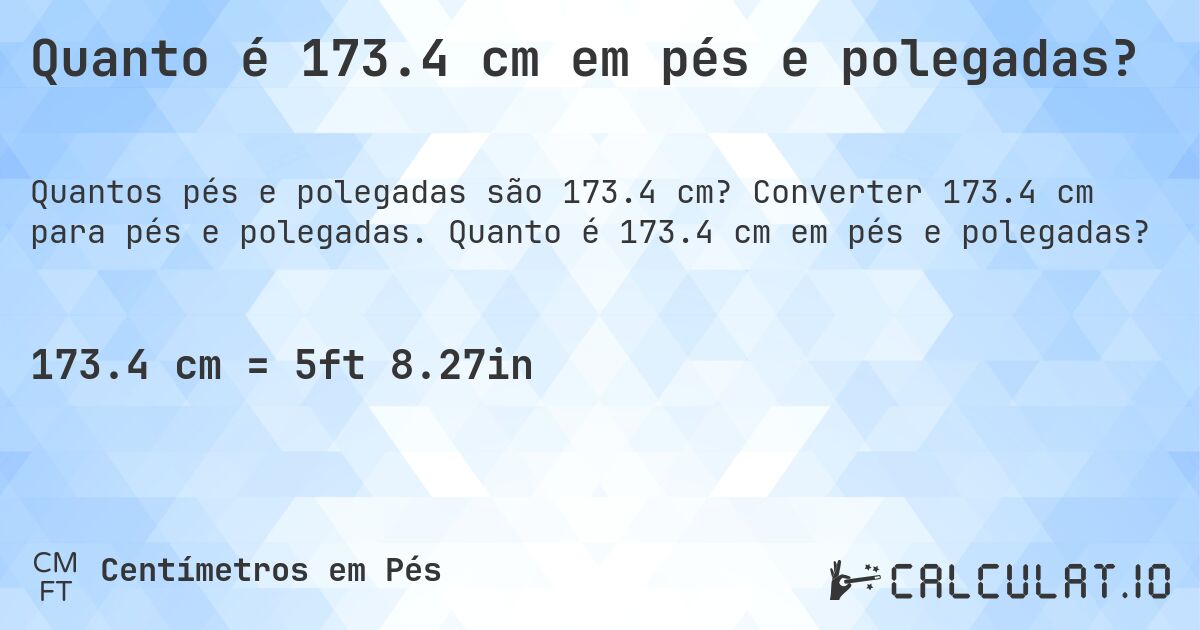 Quanto é 173.4 cm em pés e polegadas?. Converter 173.4 cm para pés e polegadas. Quanto é 173.4 cm em pés e polegadas?