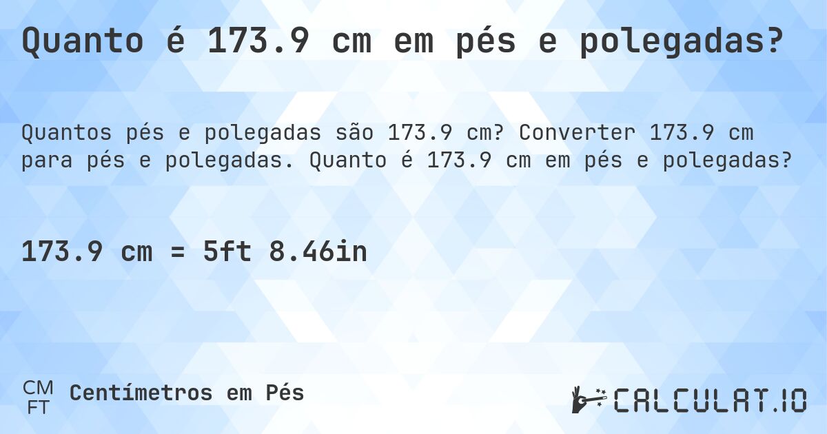 Quanto é 173.9 cm em pés e polegadas?. Converter 173.9 cm para pés e polegadas. Quanto é 173.9 cm em pés e polegadas?