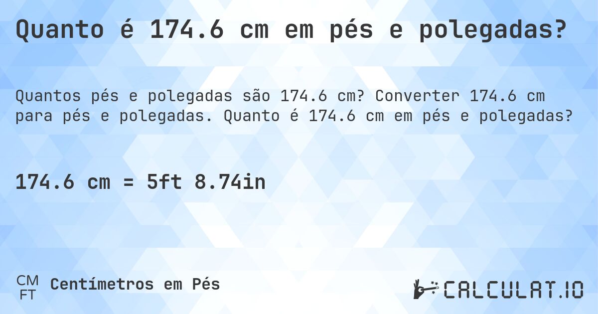 Quanto é 174.6 cm em pés e polegadas?. Converter 174.6 cm para pés e polegadas. Quanto é 174.6 cm em pés e polegadas?