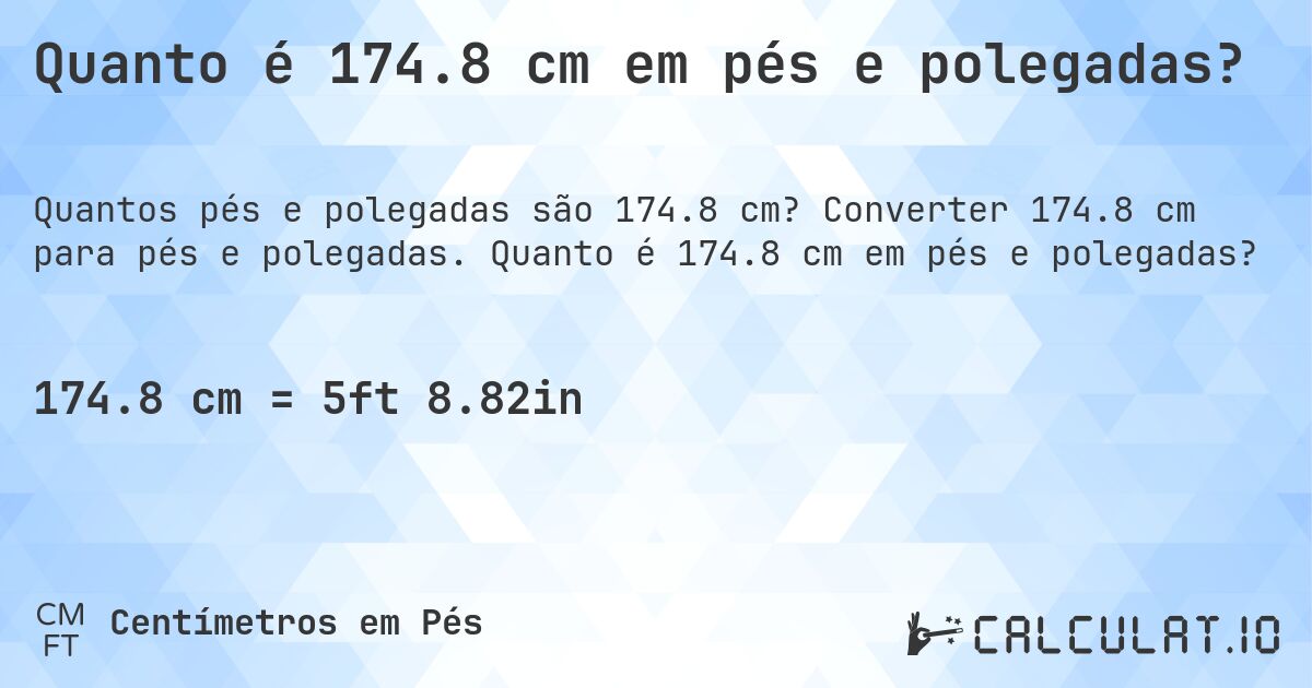 Quanto é 174.8 cm em pés e polegadas?. Converter 174.8 cm para pés e polegadas. Quanto é 174.8 cm em pés e polegadas?