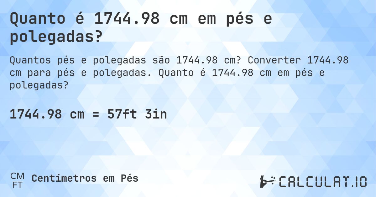 Quanto é 1744.98 cm em pés e polegadas?. Converter 1744.98 cm para pés e polegadas. Quanto é 1744.98 cm em pés e polegadas?