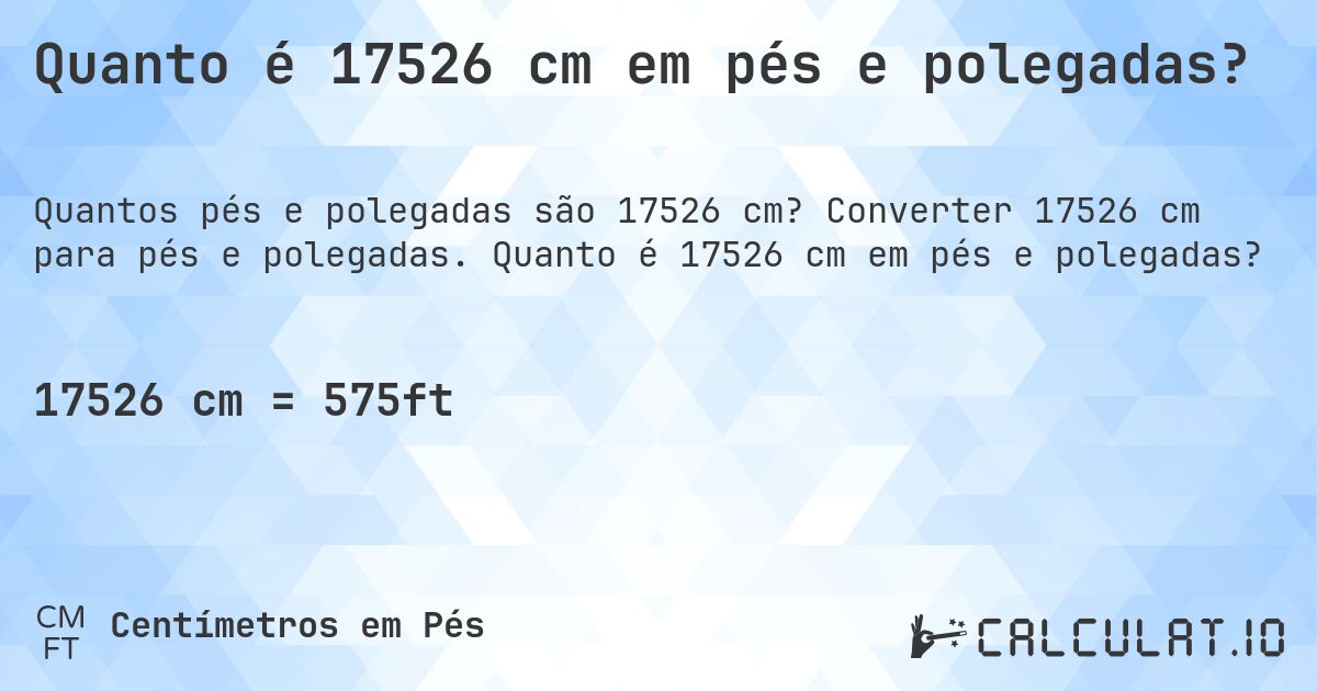 Quanto é 17526 cm em pés e polegadas?. Converter 17526 cm para pés e polegadas. Quanto é 17526 cm em pés e polegadas?