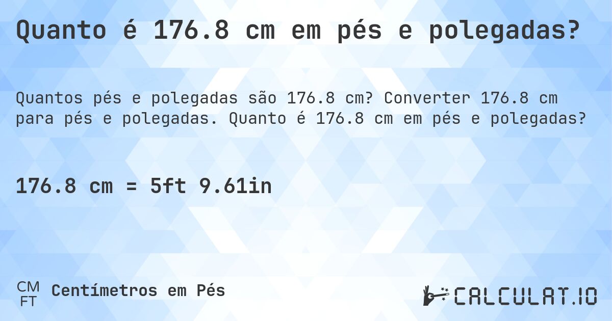 Quanto é 176.8 cm em pés e polegadas?. Converter 176.8 cm para pés e polegadas. Quanto é 176.8 cm em pés e polegadas?