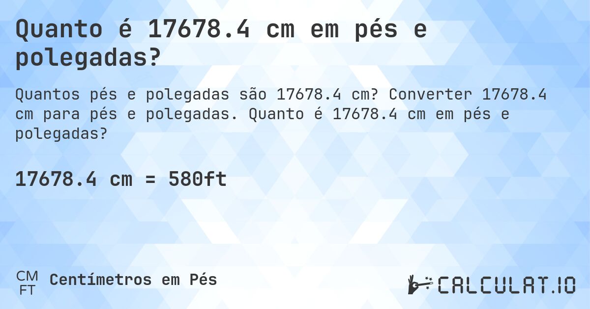 Quanto é 17678.4 cm em pés e polegadas?. Converter 17678.4 cm para pés e polegadas. Quanto é 17678.4 cm em pés e polegadas?