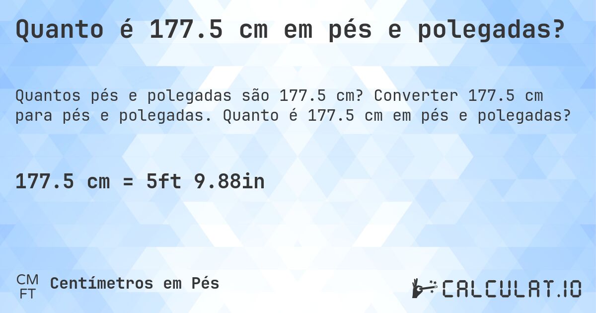 Quanto é 177.5 cm em pés e polegadas?. Converter 177.5 cm para pés e polegadas. Quanto é 177.5 cm em pés e polegadas?