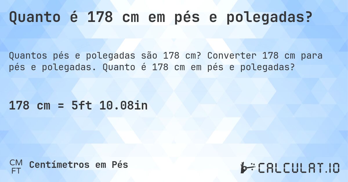 Quanto é 178 cm em pés e polegadas?. Converter 178 cm para pés e polegadas. Quanto é 178 cm em pés e polegadas?