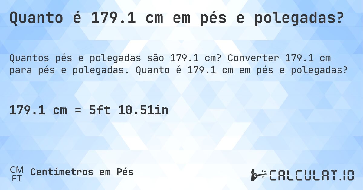 Quanto é 179.1 cm em pés e polegadas?. Converter 179.1 cm para pés e polegadas. Quanto é 179.1 cm em pés e polegadas?