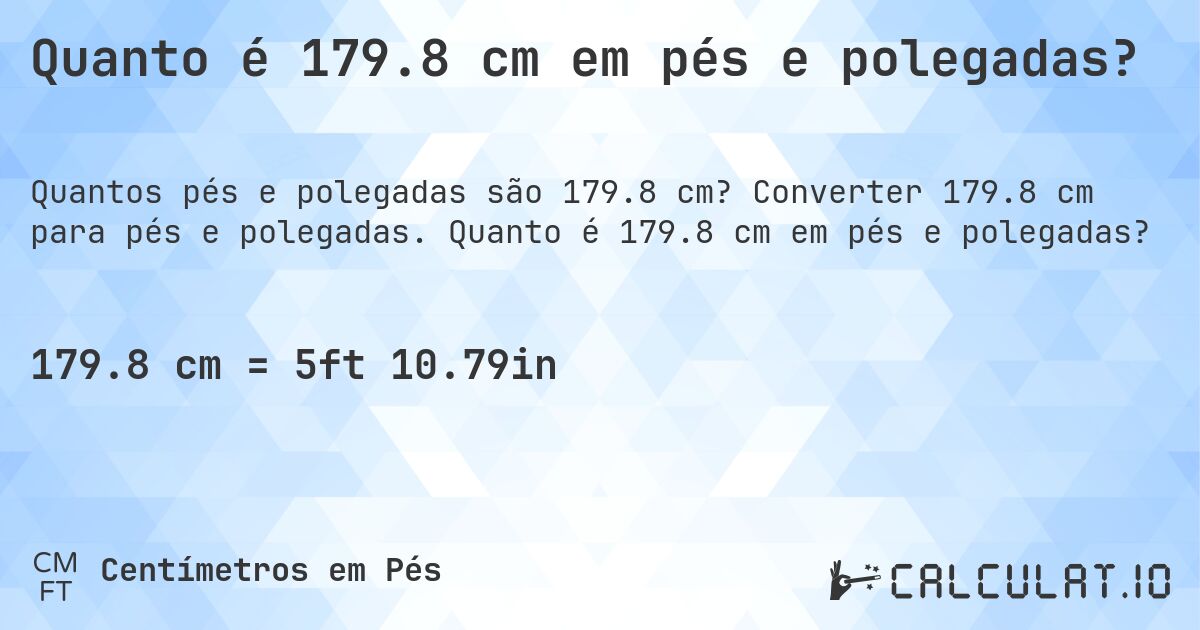 Quanto é 179.8 cm em pés e polegadas?. Converter 179.8 cm para pés e polegadas. Quanto é 179.8 cm em pés e polegadas?