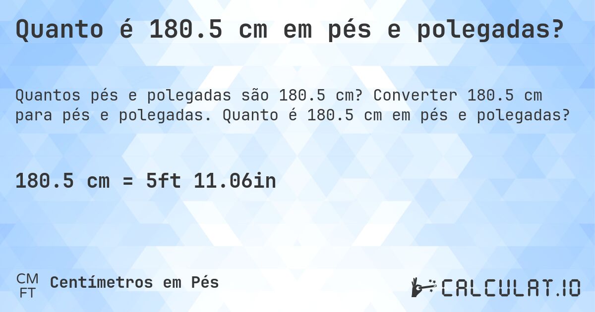 Quanto é 180.5 cm em pés e polegadas?. Converter 180.5 cm para pés e polegadas. Quanto é 180.5 cm em pés e polegadas?