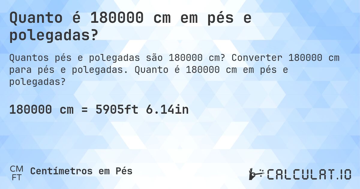 Quanto é 180000 cm em pés e polegadas?. Converter 180000 cm para pés e polegadas. Quanto é 180000 cm em pés e polegadas?