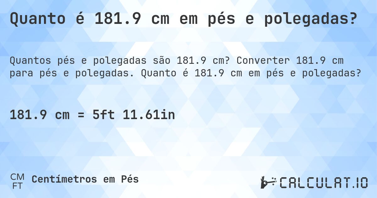 Quanto é 181.9 cm em pés e polegadas?. Converter 181.9 cm para pés e polegadas. Quanto é 181.9 cm em pés e polegadas?
