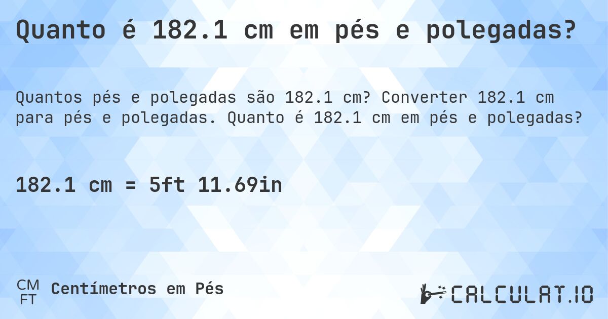 Quanto é 182.1 cm em pés e polegadas?. Converter 182.1 cm para pés e polegadas. Quanto é 182.1 cm em pés e polegadas?