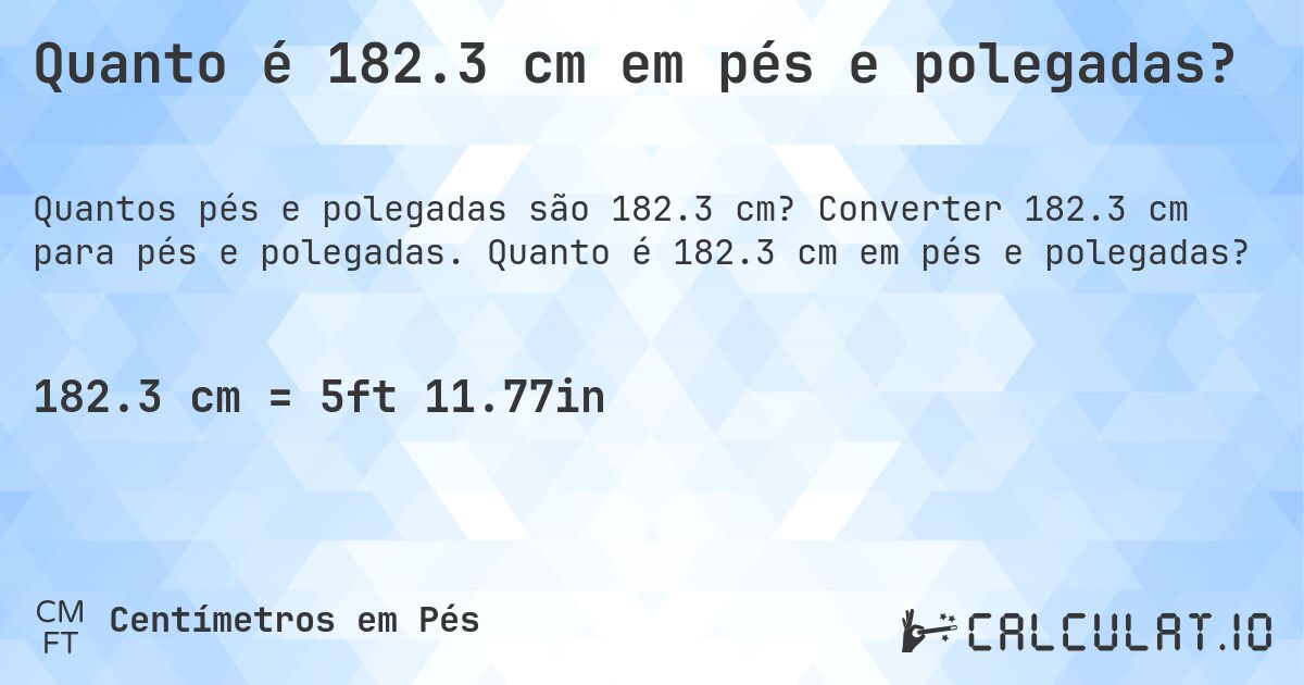 Quanto é 182.3 cm em pés e polegadas?. Converter 182.3 cm para pés e polegadas. Quanto é 182.3 cm em pés e polegadas?