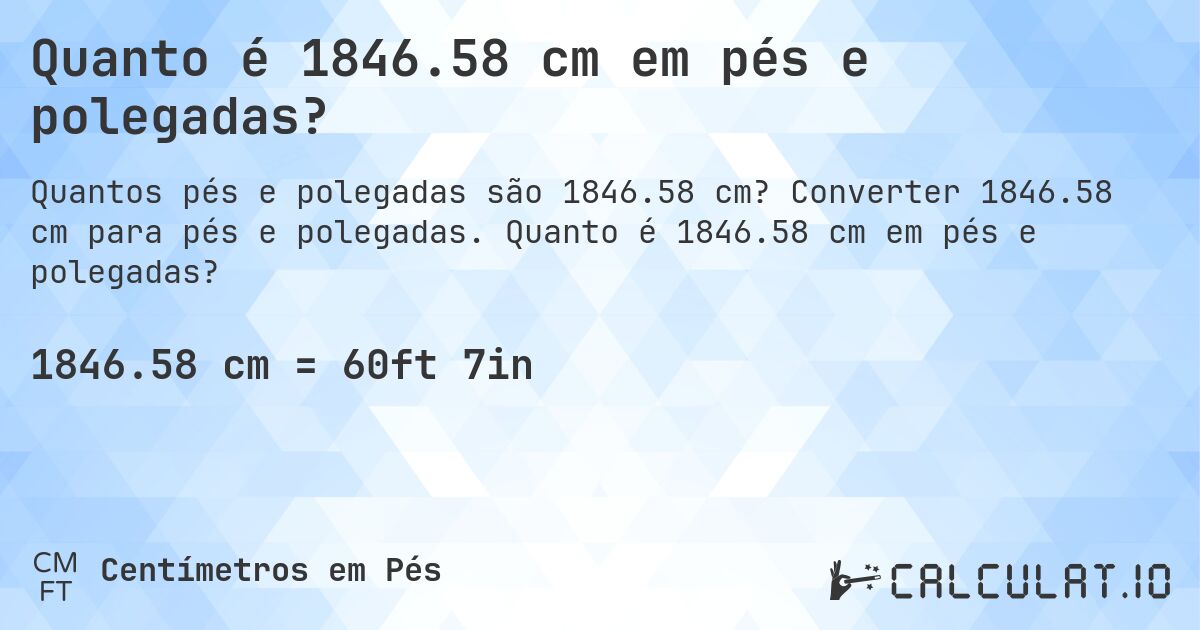 Quanto é 1846.58 cm em pés e polegadas?. Converter 1846.58 cm para pés e polegadas. Quanto é 1846.58 cm em pés e polegadas?