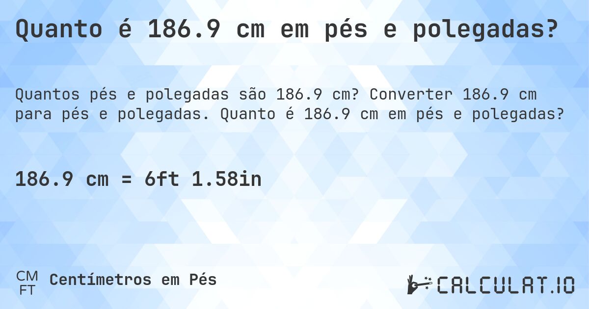 Quanto é 186.9 cm em pés e polegadas?. Converter 186.9 cm para pés e polegadas. Quanto é 186.9 cm em pés e polegadas?