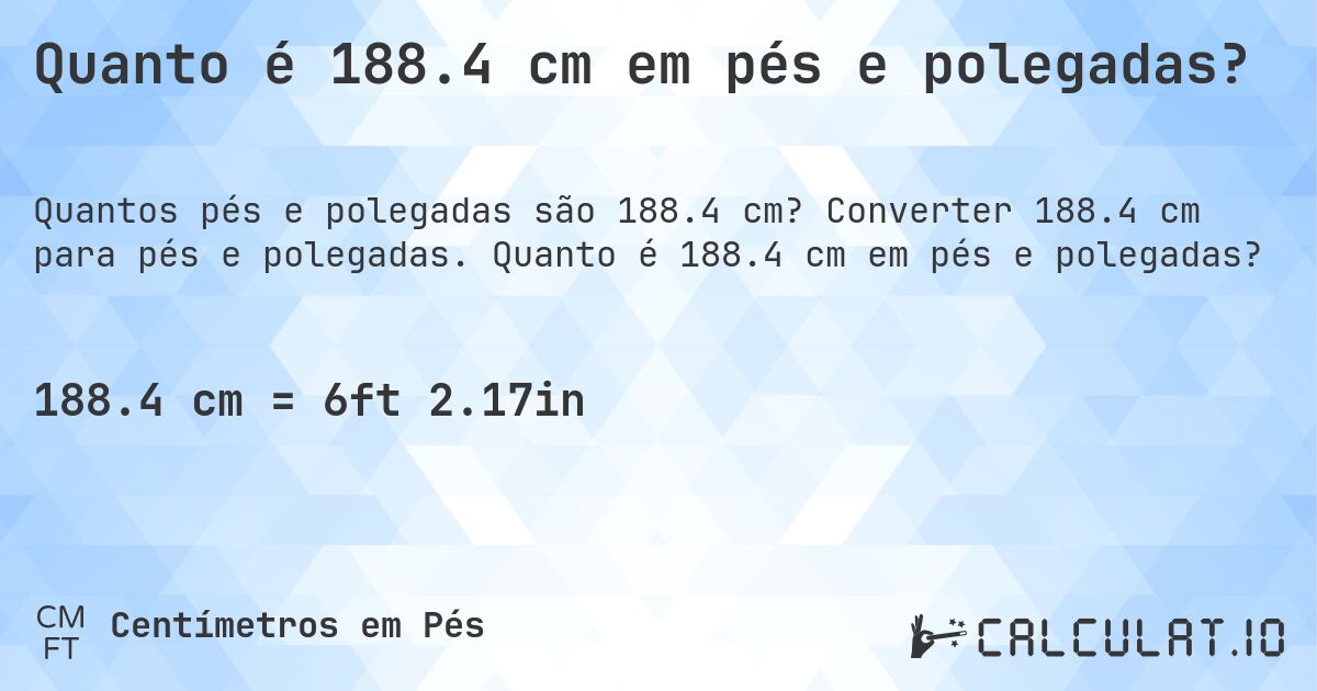 Quanto é 188.4 cm em pés e polegadas?. Converter 188.4 cm para pés e polegadas. Quanto é 188.4 cm em pés e polegadas?