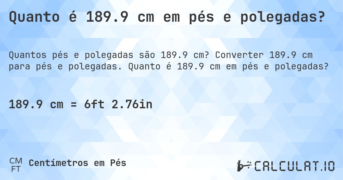 Quanto é 189.9 cm em pés e polegadas?. Converter 189.9 cm para pés e polegadas. Quanto é 189.9 cm em pés e polegadas?