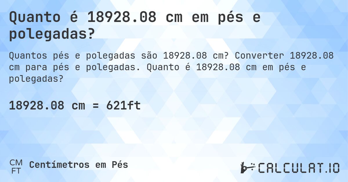 Quanto é 18928.08 cm em pés e polegadas?. Converter 18928.08 cm para pés e polegadas. Quanto é 18928.08 cm em pés e polegadas?