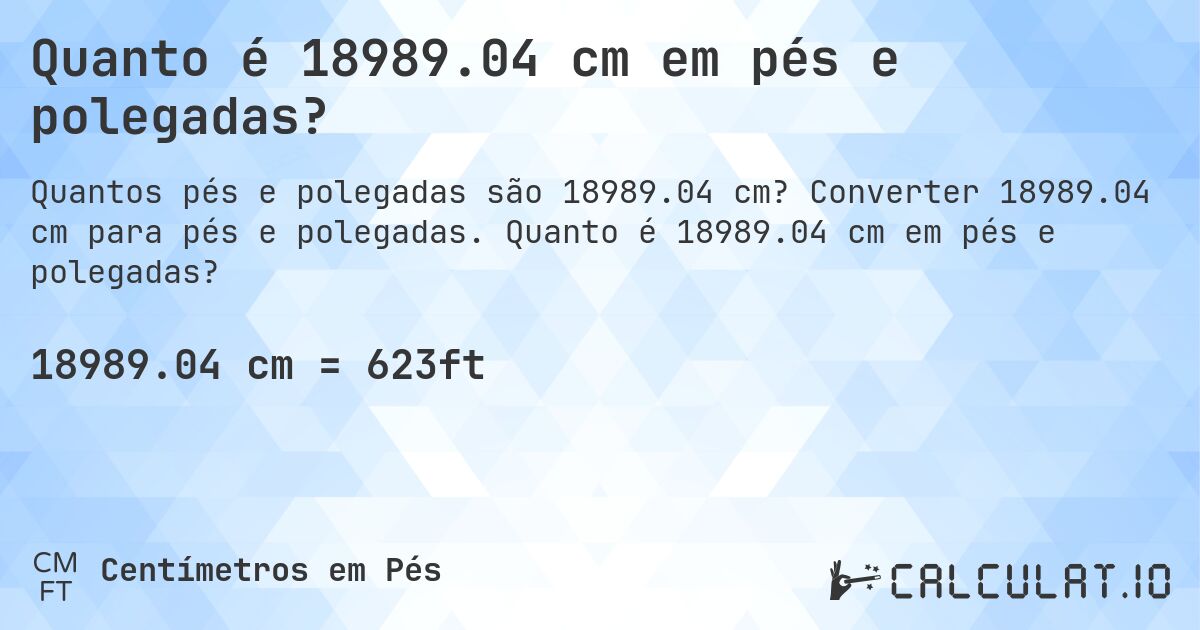 Quanto é 18989.04 cm em pés e polegadas?. Converter 18989.04 cm para pés e polegadas. Quanto é 18989.04 cm em pés e polegadas?