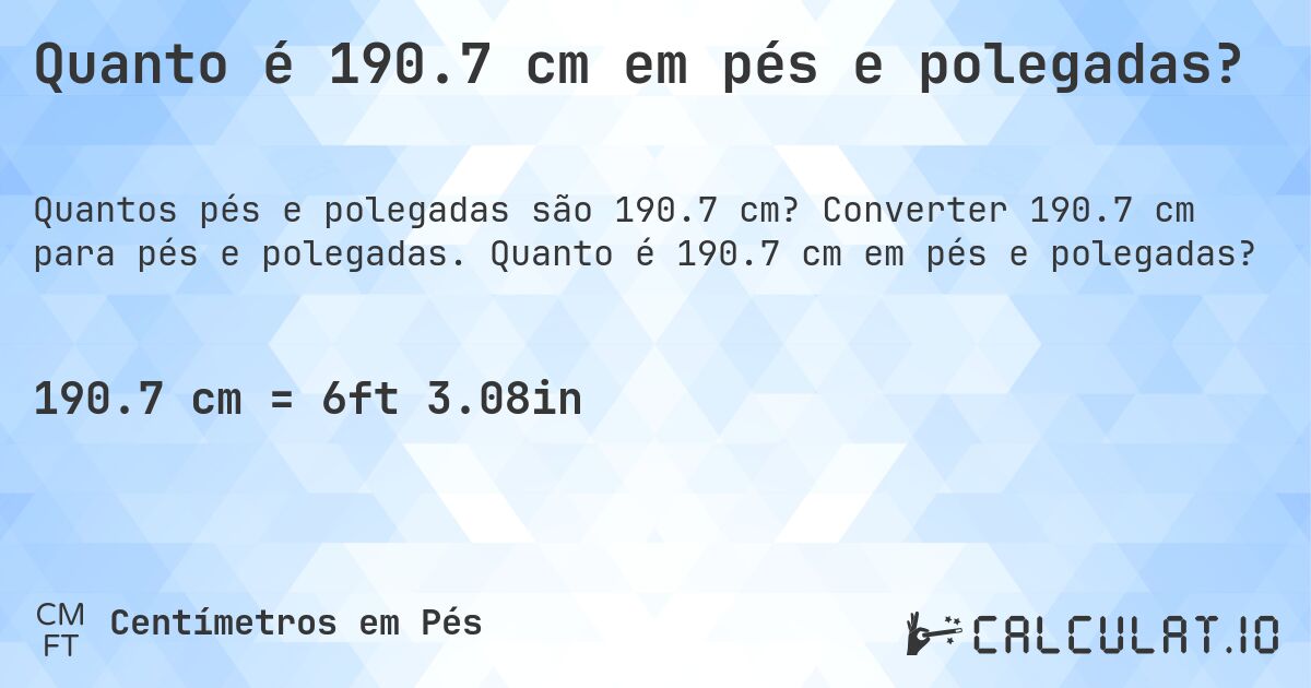 Quanto é 190.7 cm em pés e polegadas?. Converter 190.7 cm para pés e polegadas. Quanto é 190.7 cm em pés e polegadas?