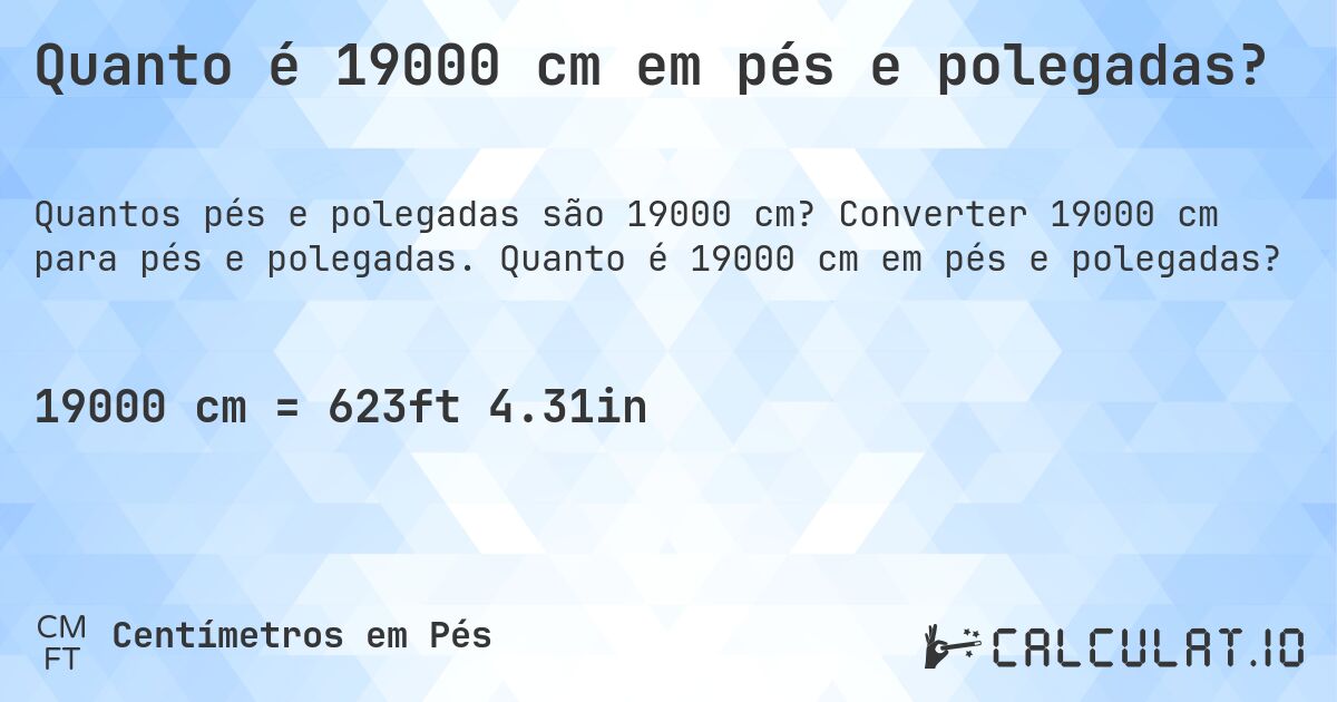 Quanto é 19000 cm em pés e polegadas?. Converter 19000 cm para pés e polegadas. Quanto é 19000 cm em pés e polegadas?