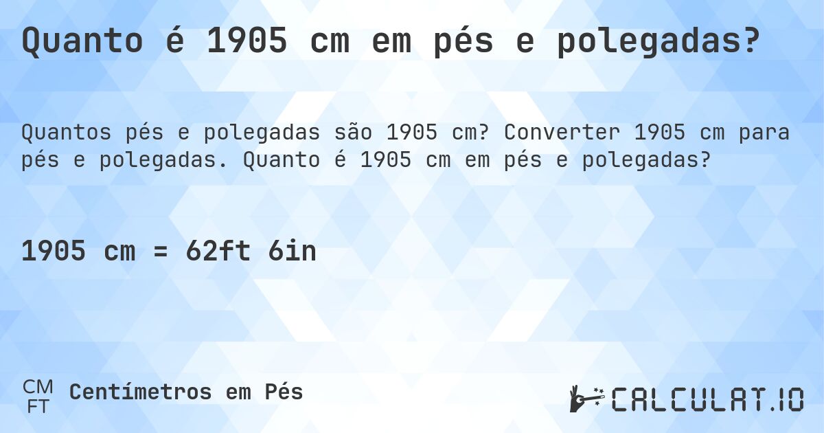 Quanto é 1905 cm em pés e polegadas?. Converter 1905 cm para pés e polegadas. Quanto é 1905 cm em pés e polegadas?