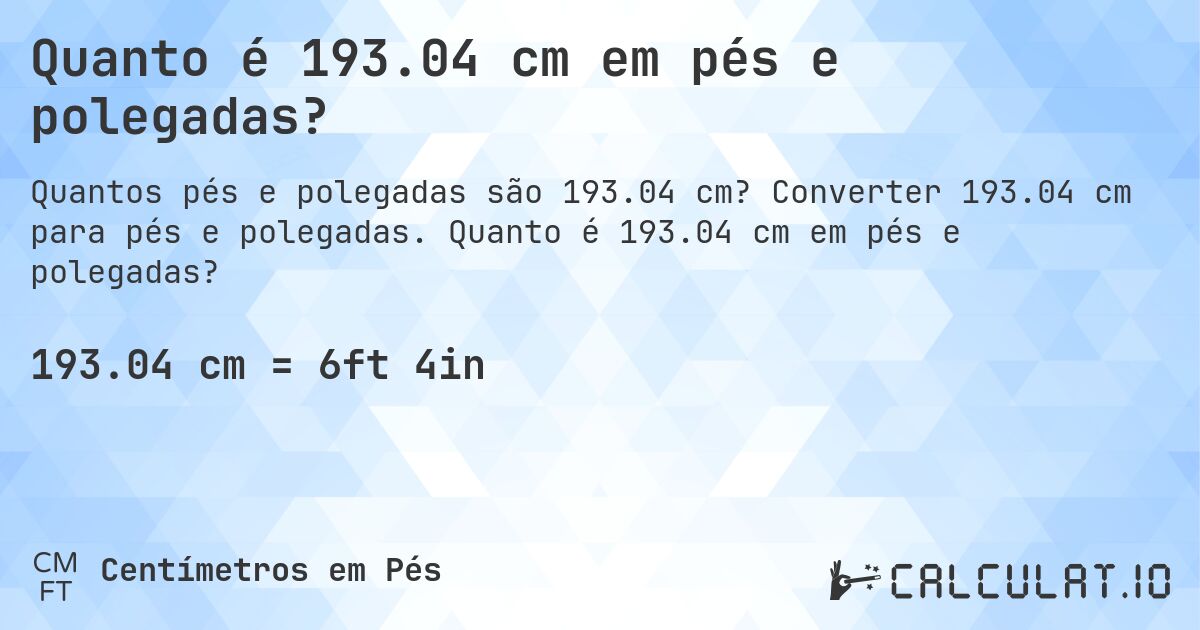 Quanto é 193.04 cm em pés e polegadas?. Converter 193.04 cm para pés e polegadas. Quanto é 193.04 cm em pés e polegadas?