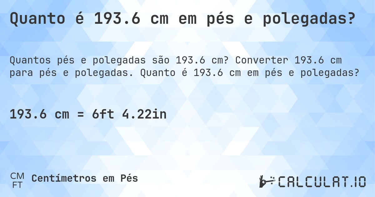 Quanto é 193.6 cm em pés e polegadas?. Converter 193.6 cm para pés e polegadas. Quanto é 193.6 cm em pés e polegadas?