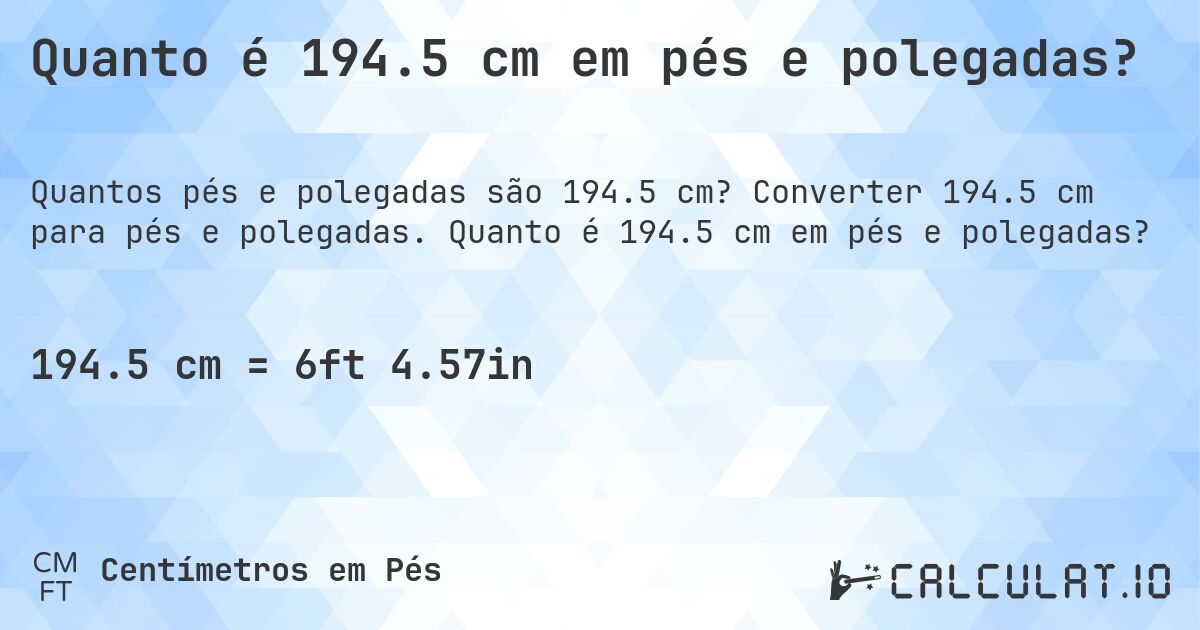 Quanto é 194.5 cm em pés e polegadas?. Converter 194.5 cm para pés e polegadas. Quanto é 194.5 cm em pés e polegadas?