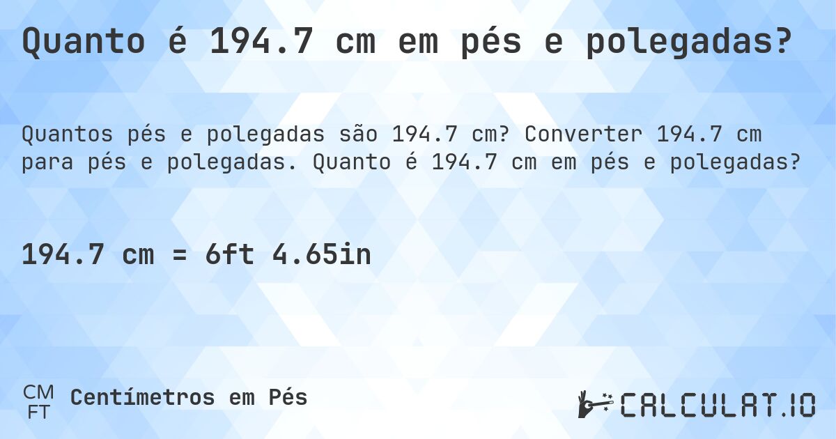 Quanto é 194.7 cm em pés e polegadas?. Converter 194.7 cm para pés e polegadas. Quanto é 194.7 cm em pés e polegadas?