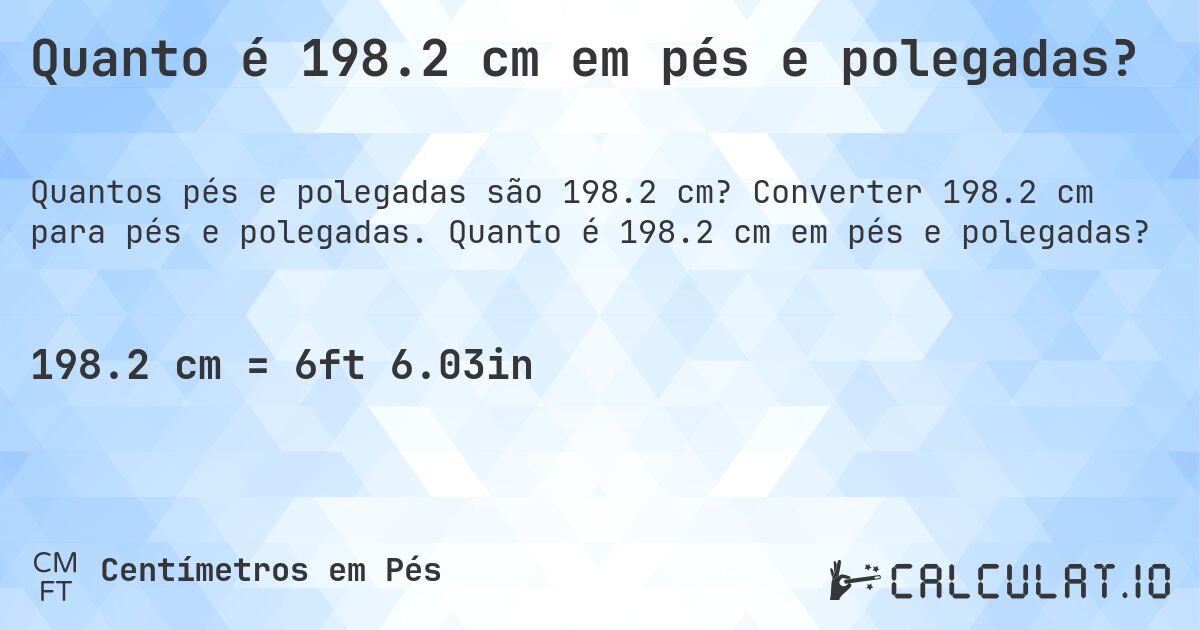 Quanto é 198.2 cm em pés e polegadas?. Converter 198.2 cm para pés e polegadas. Quanto é 198.2 cm em pés e polegadas?