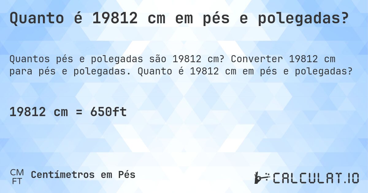 Quanto é 19812 cm em pés e polegadas?. Converter 19812 cm para pés e polegadas. Quanto é 19812 cm em pés e polegadas?