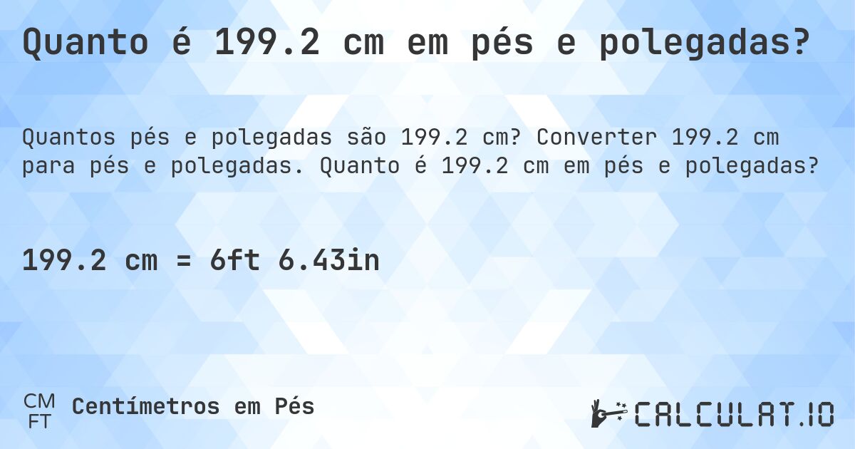 Quanto é 199.2 cm em pés e polegadas?. Converter 199.2 cm para pés e polegadas. Quanto é 199.2 cm em pés e polegadas?