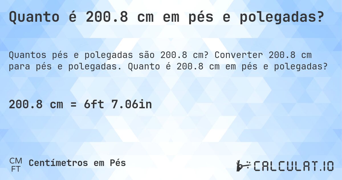 Quanto é 200.8 cm em pés e polegadas?. Converter 200.8 cm para pés e polegadas. Quanto é 200.8 cm em pés e polegadas?