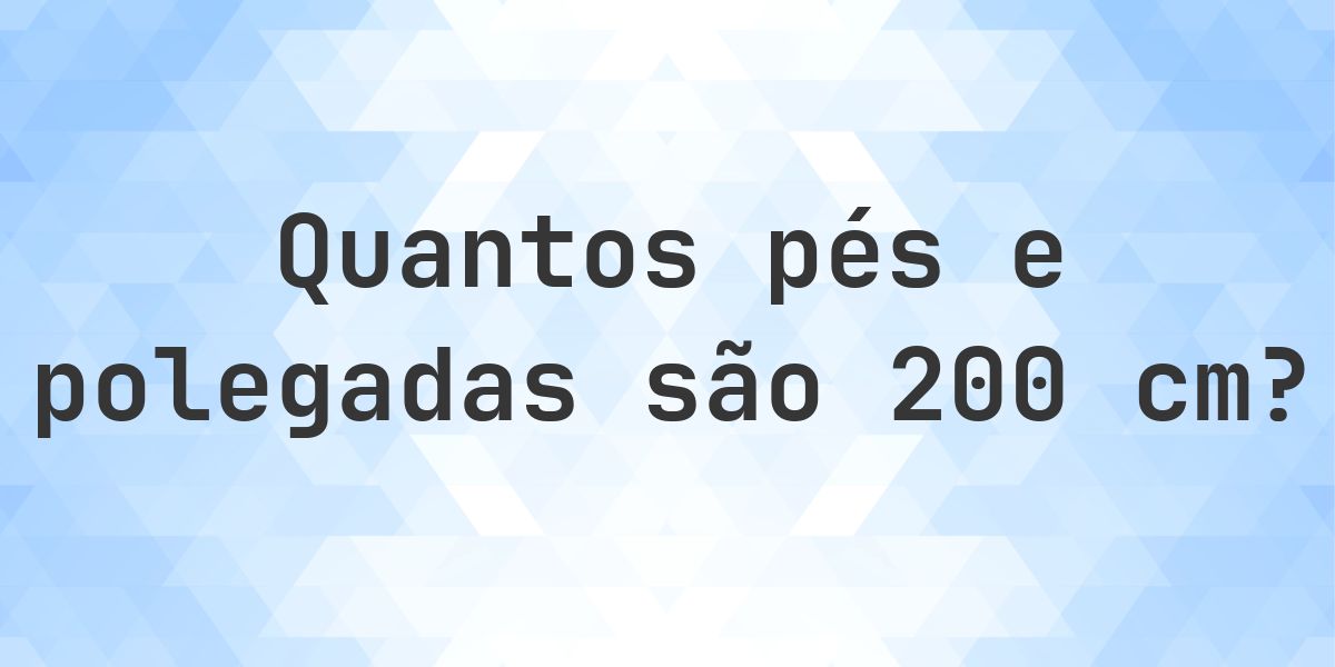 Quanto é 200 cm em pés e polegadas? - Calculatio