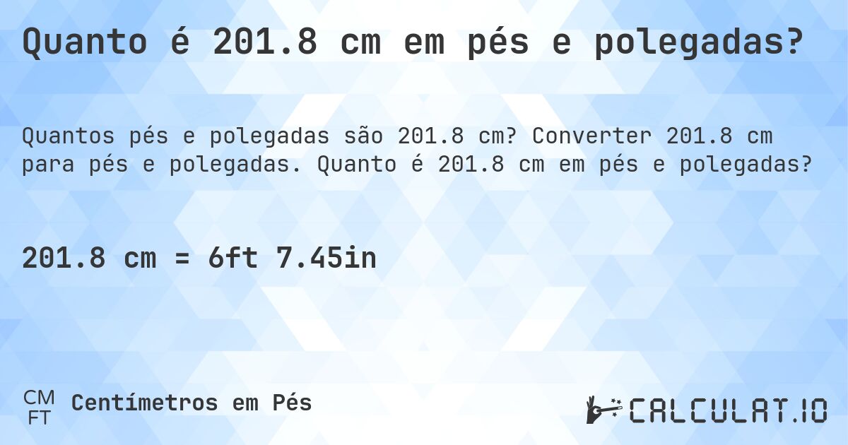 Quanto é 201.8 cm em pés e polegadas?. Converter 201.8 cm para pés e polegadas. Quanto é 201.8 cm em pés e polegadas?